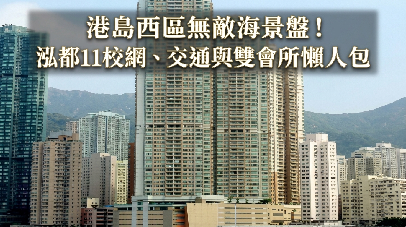 港島西區無敵海景盤！泓都11校網、交通與雙會所懶人包